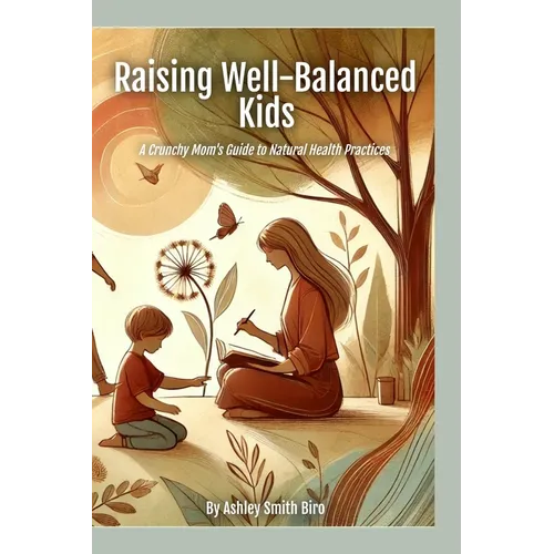 Raising Well-Balanced Kids: A Crunchy Mom's Guide to Natural Health Practices - Paperback